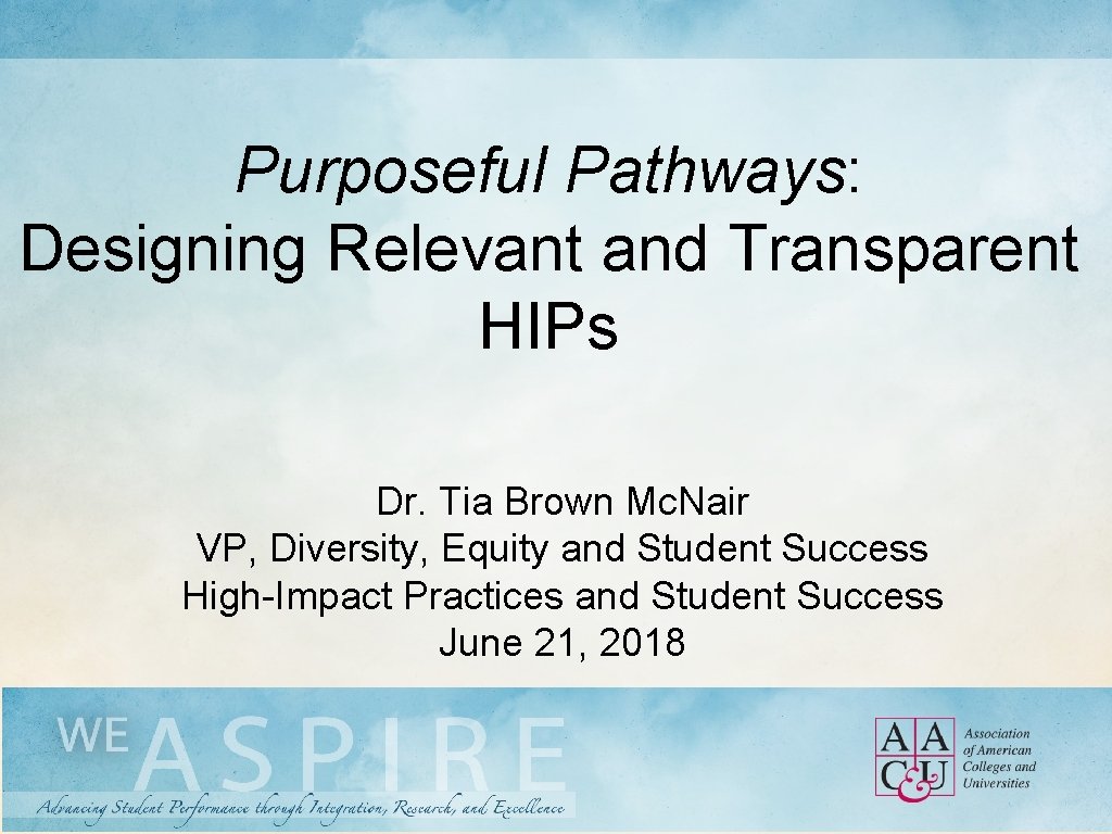 Purposeful Pathways: Designing Relevant and Transparent HIPs Dr. Tia Brown Mc. Nair VP, Diversity,