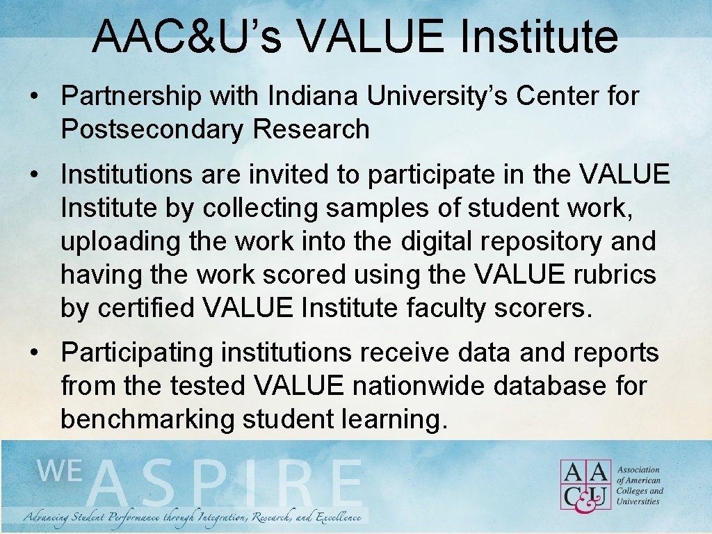 AAC&U’s VALUE Institute • Partnership with Indiana University’s Center for Postsecondary Research • Institutions