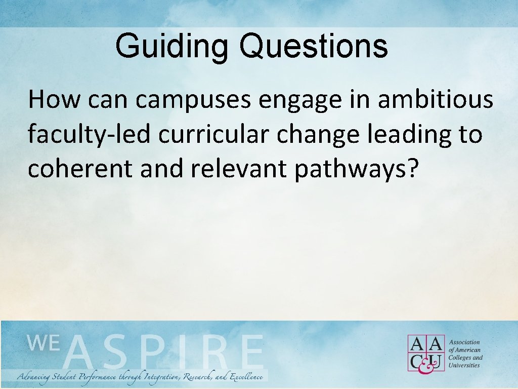 Guiding Questions How can campuses engage in ambitious faculty-led curricular change leading to coherent