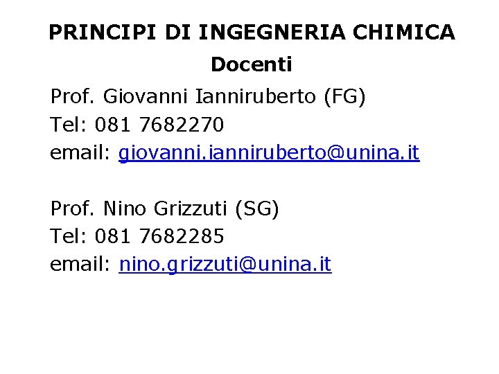 PRINCIPI DI INGEGNERIA CHIMICA Docenti Prof. Giovanni Ianniruberto (FG) Tel: 081 7682270 email: giovanni.