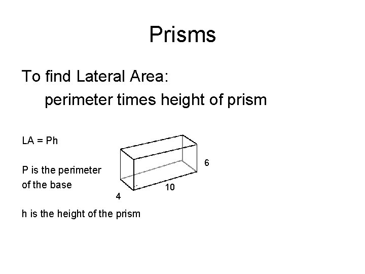 Prisms To find Lateral Area: perimeter times height of prism LA = Ph 6