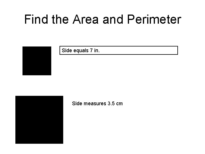 Find the Area and Perimeter Side equals 7 in. Side measures 3. 5 cm