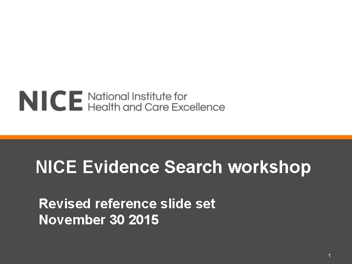 NICE Evidence Search workshop Revised reference slide set November 30 2015 1 