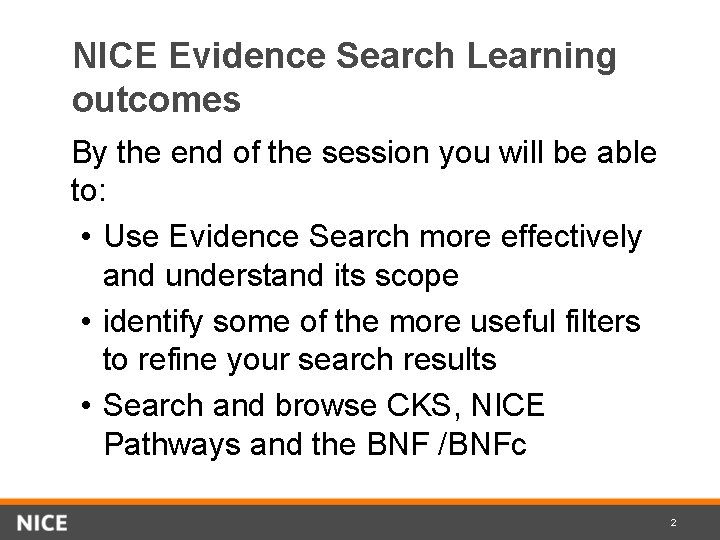 NICE Evidence Search Learning outcomes By the end of the session you will be