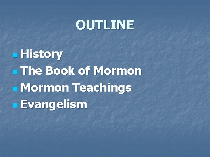 OUTLINE n History n The Book of Mormon n Mormon Teachings n Evangelism 