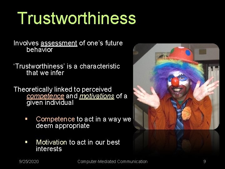 Trustworthiness Involves assessment of one’s future behavior ‘Trustworthiness’ is a characteristic that we infer