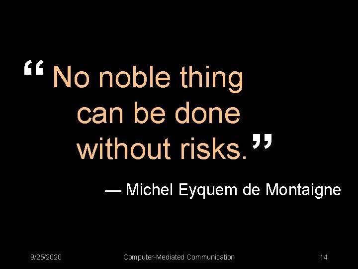 “ No noble thing can be done without risks. ” — Michel Eyquem de