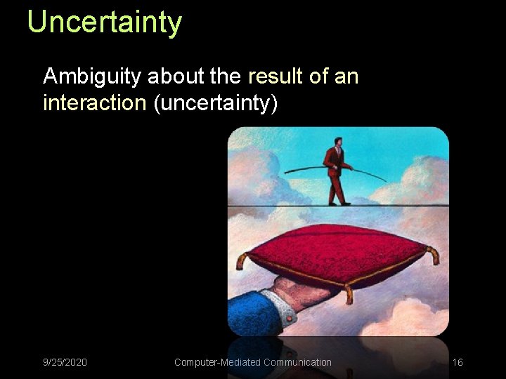 Uncertainty Ambiguity about the result of an interaction (uncertainty) 9/25/2020 Computer-Mediated Communication 16 