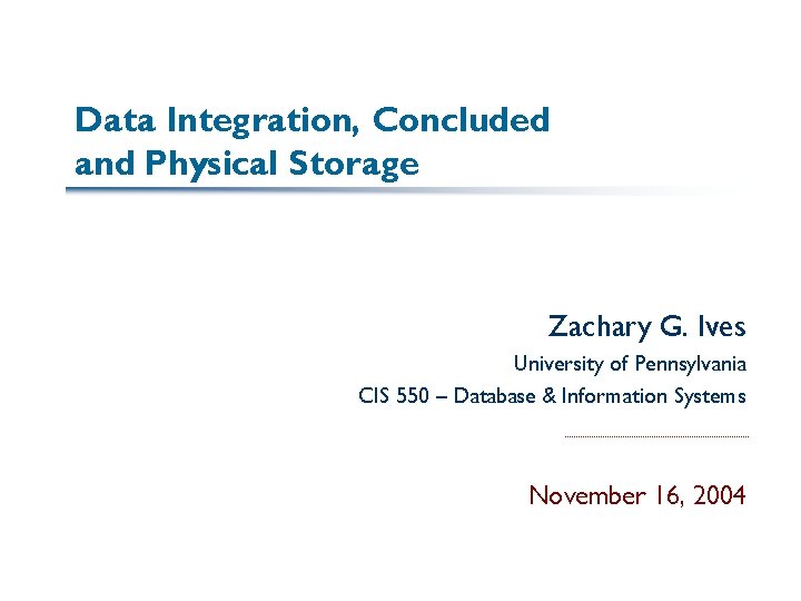 Data Integration, Concluded and Physical Storage Zachary G. Ives University of Pennsylvania CIS 550