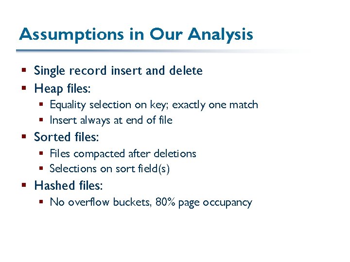 Assumptions in Our Analysis § Single record insert and delete § Heap files: §