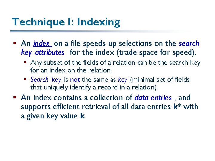 Technique I: Indexing § An index on a file speeds up selections on the