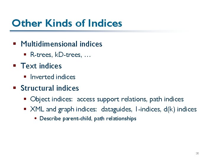 Other Kinds of Indices § Multidimensional indices § R-trees, k. D-trees, … § Text