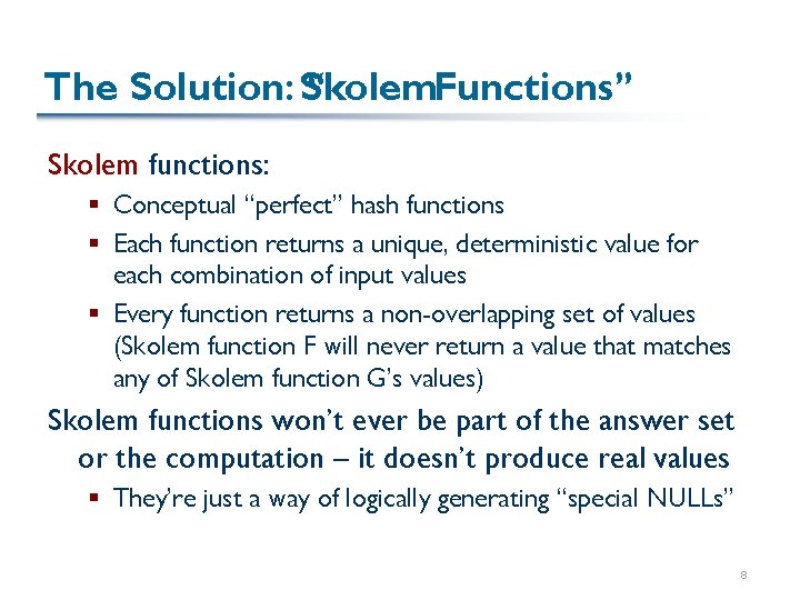 The Solution: Skolem “ Functions” Skolem functions: § Conceptual “perfect” hash functions § Each