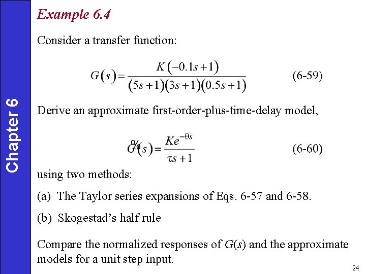 Example 6. 4 Chapter 6 Consider a transfer function: Derive an approximate first-order-plus-time-delay model,