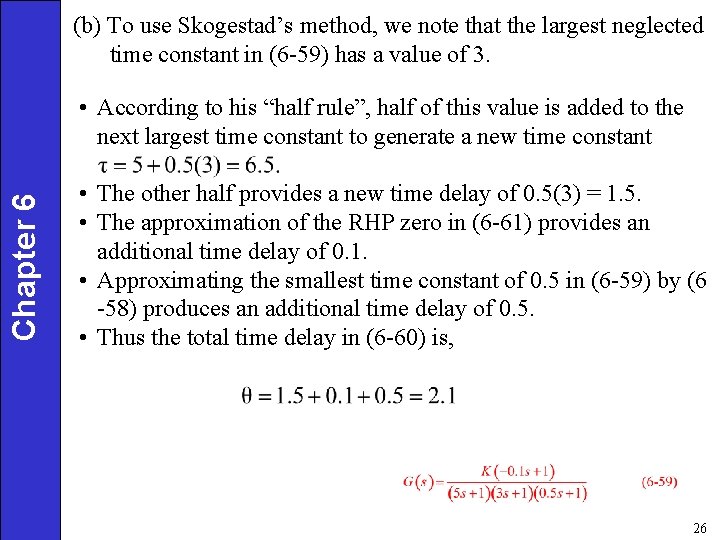 (b) To use Skogestad’s method, we note that the largest neglected time constant in