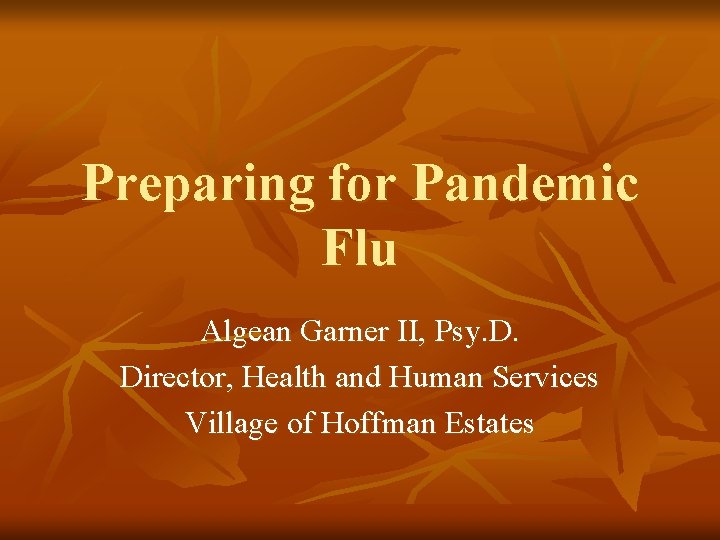 Preparing for Pandemic Flu Algean Garner II, Psy. D. Director, Health and Human Services Preparing for Pandemic Flu Algean Garner II, Psy. D. Director, Health and Human Services