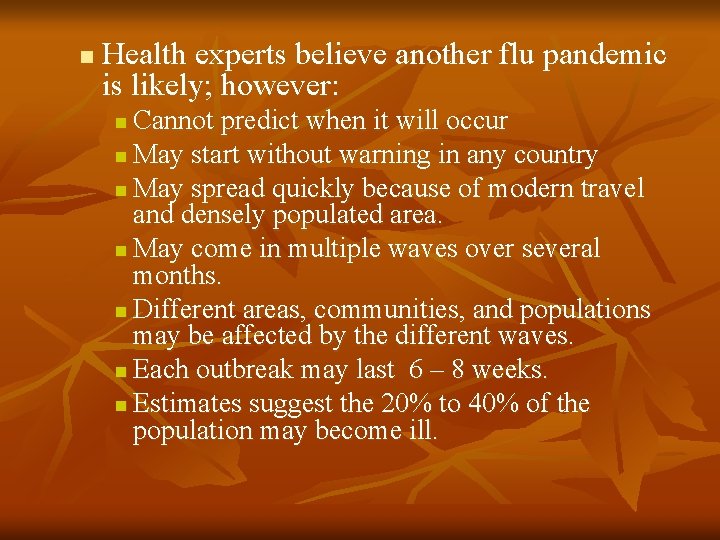 n Health experts believe another flu pandemic is likely; however: Cannot predict when it n Health experts believe another flu pandemic is likely; however: Cannot predict when it