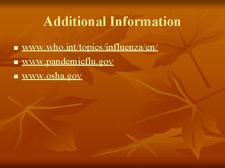 Additional Information n www. who. int/topics/influenza/en/ www. pandemicflu. gov www. osha. gov Additional Information n www. who. int/topics/influenza/en/ www. pandemicflu. gov www. osha. gov