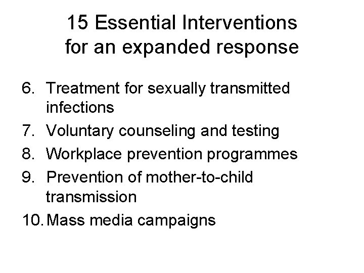 15 Essential Interventions for an expanded response 6. Treatment for sexually transmitted infections 7.