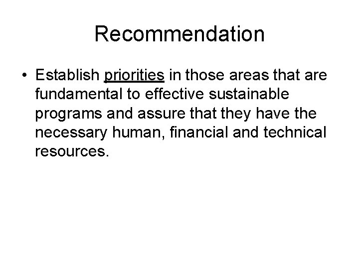 Recommendation • Establish priorities in those areas that are fundamental to effective sustainable programs