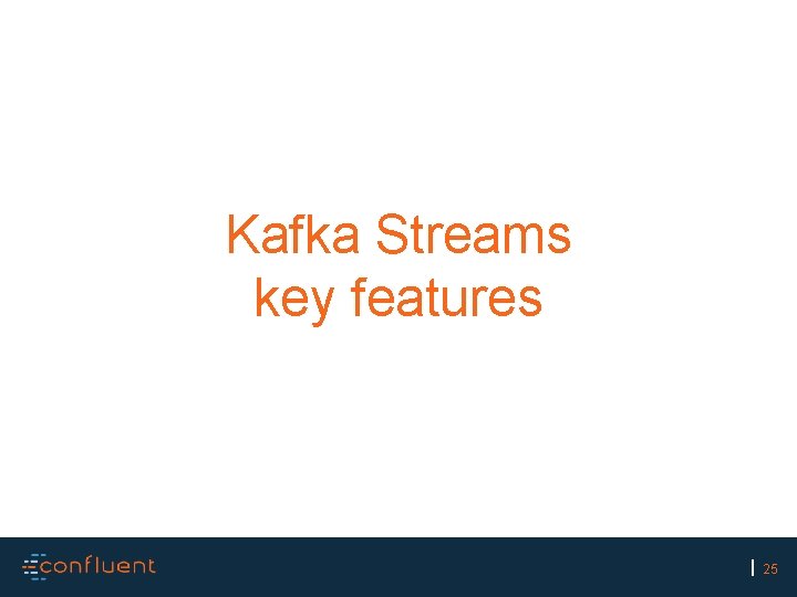 Kafka Streams key features 25 