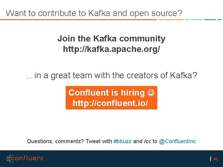 Want to contribute to Kafka and open source? Join the Kafka community http: //kafka.