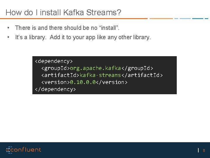 How do I install Kafka Streams? • There is and there should be no