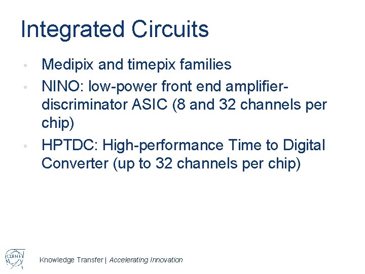 Integrated Circuits Medipix and timepix families • NINO: low-power front end amplifierdiscriminator ASIC (8