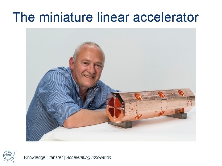 The miniature linear accelerator Knowledge Transfer | Accelerating Innovation 