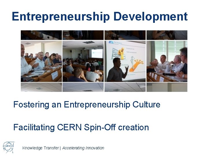 Entrepreneurship Development Fostering an Entrepreneurship Culture Facilitating CERN Spin-Off creation Knowledge Transfer | Accelerating