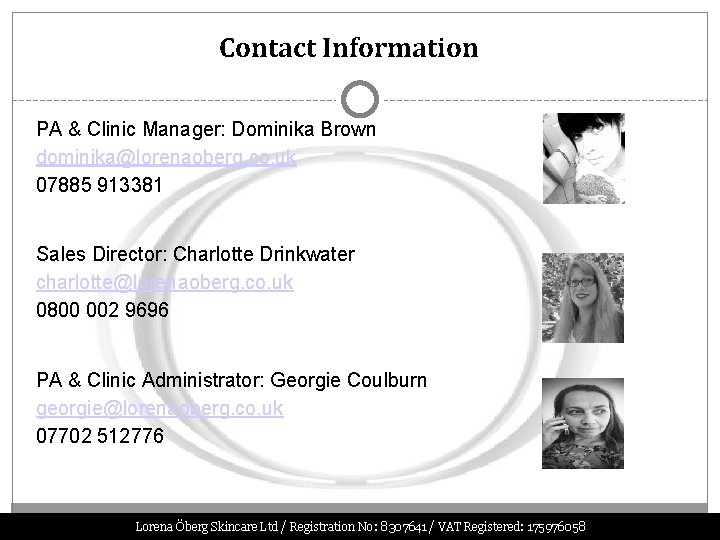 Contact Information PA & Clinic Manager: Dominika Brown dominika@lorenaoberg. co. uk 07885 913381 Sales
