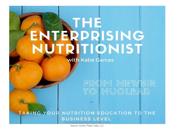 The Enterprising Nutritionist with Katie Garces Green Plate Kate, LLC 