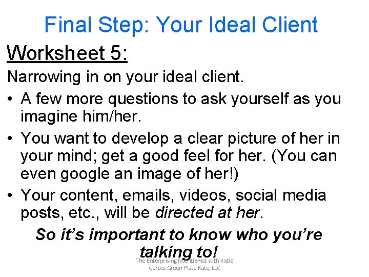 Final Step: Your Ideal Client Worksheet 5: Narrowing in on your ideal client. •