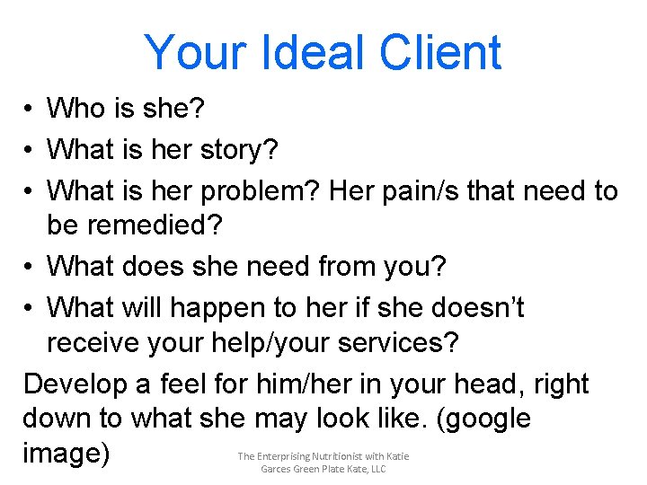 Your Ideal Client • Who is she? • What is her story? • What