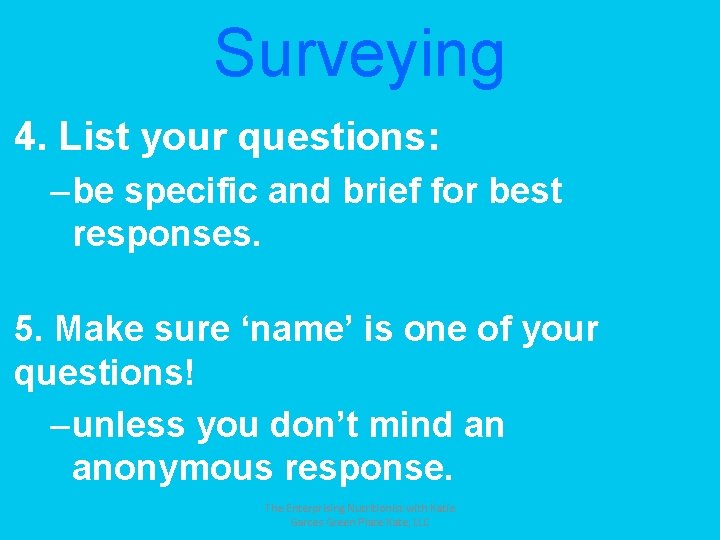 Surveying 4. List your questions: – be specific and brief for best responses. 5.