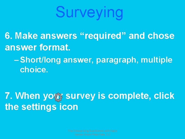 Surveying 6. Make answers “required” and chose answer format. – Short/long answer, paragraph, multiple