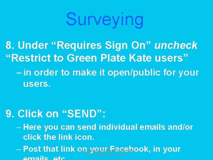 Surveying 8. Under “Requires Sign On” uncheck “Restrict to Green Plate Kate users” –