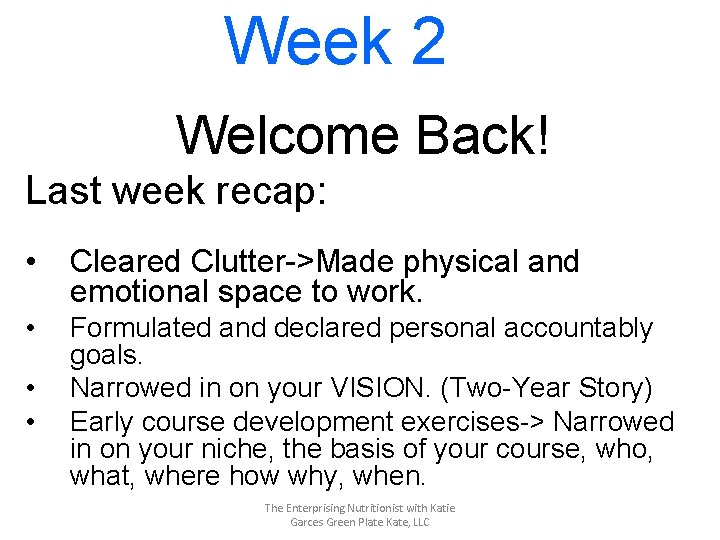 Week 2 Welcome Back! Last week recap: • Cleared Clutter->Made physical and emotional space