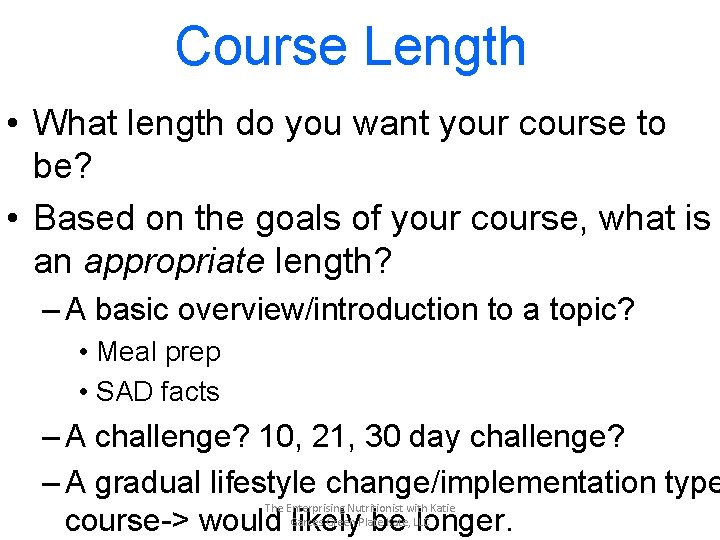 Course Length • What length do you want your course to be? • Based