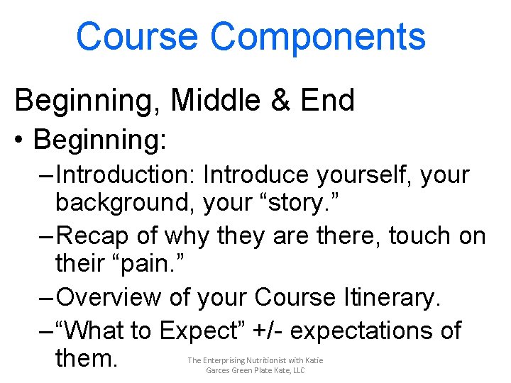 Course Components Beginning, Middle & End • Beginning: – Introduction: Introduce yourself, your background,