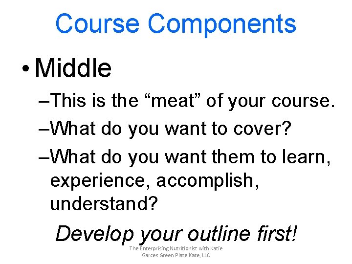 Course Components • Middle –This is the “meat” of your course. –What do you