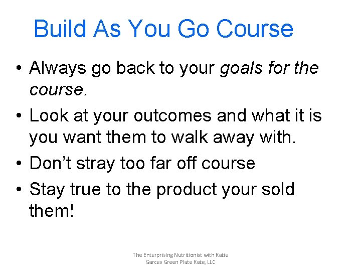 Build As You Go Course • Always go back to your goals for the