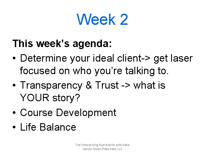 Week 2 This week’s agenda: • Determine your ideal client-> get laser focused on