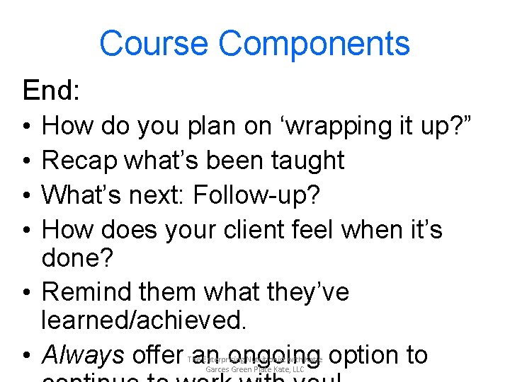 Course Components End: • • How do you plan on ‘wrapping it up? ”