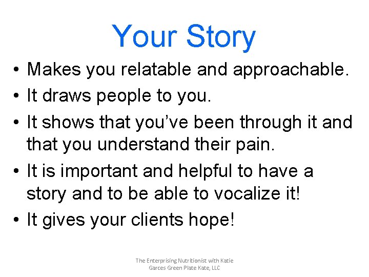 Your Story • Makes you relatable and approachable. • It draws people to you.