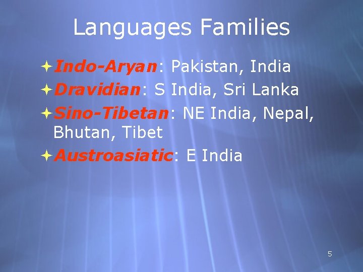 Languages Families Indo-Aryan: Pakistan, India Dravidian: S India, Sri Lanka Sino-Tibetan: NE India, Nepal,