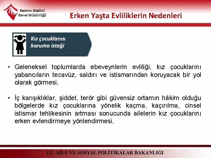 Kadının Statüsü Genel Müdürlüğü Erken Yaşta Evliliklerin Nedenleri Kız çocuklarını koruma isteği • Geleneksel