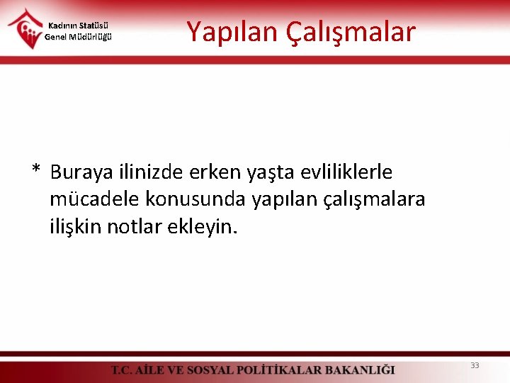 Kadının Statüsü Genel Müdürlüğü Yapılan Çalışmalar * Buraya ilinizde erken yaşta evliliklerle mücadele konusunda