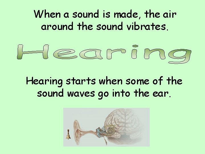 When a sound is made, the air around the sound vibrates. Hearing starts when When a sound is made, the air around the sound vibrates. Hearing starts when