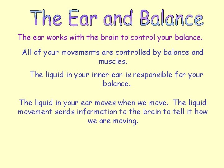 The ear works with the brain to control your balance. All of your movements The ear works with the brain to control your balance. All of your movements